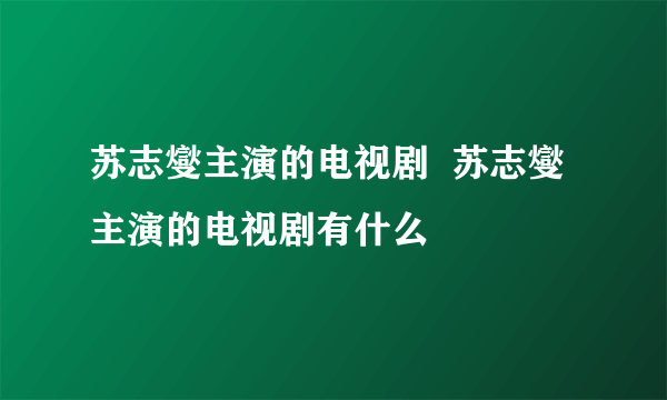 苏志燮主演的电视剧  苏志燮主演的电视剧有什么