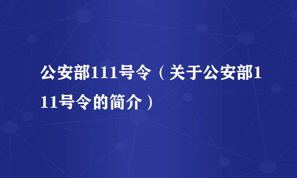 公安部111号令（关于公安部111号令的简介）