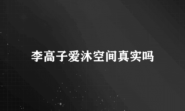 李高子爱沐空间真实吗