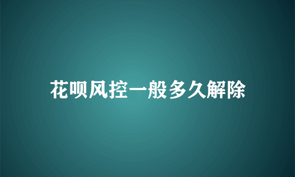 花呗风控一般多久解除