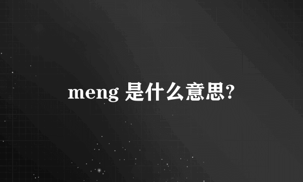 meng 是什么意思?