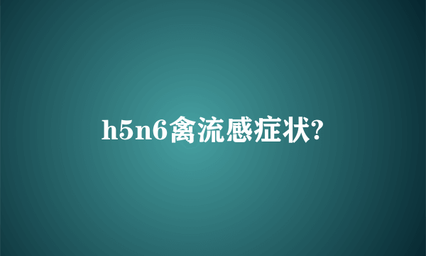 h5n6禽流感症状?