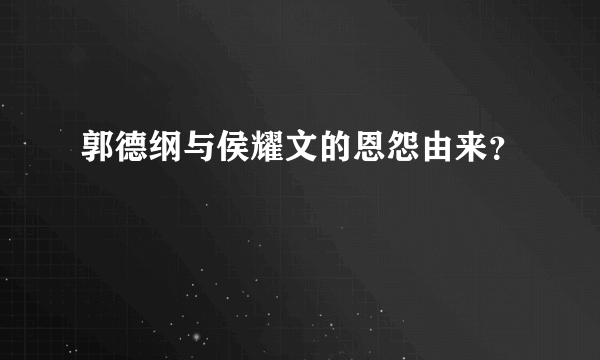 郭德纲与侯耀文的恩怨由来？