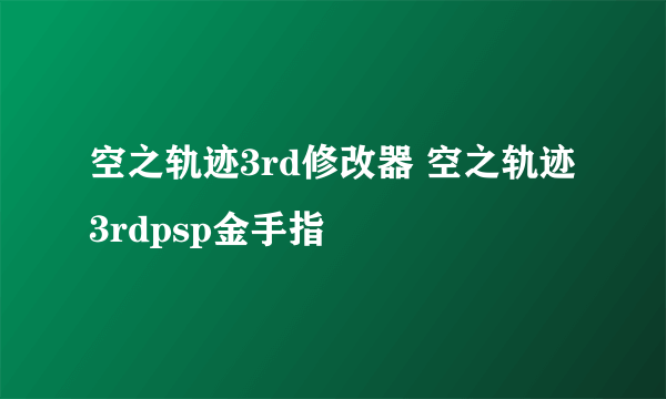 空之轨迹3rd修改器 空之轨迹3rdpsp金手指