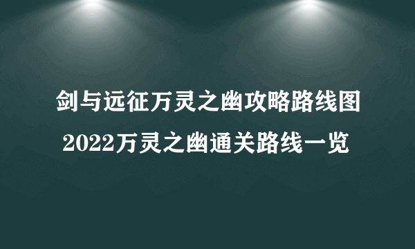 剑与远征万灵之幽攻略路线图 2022万灵之幽通关路线一览