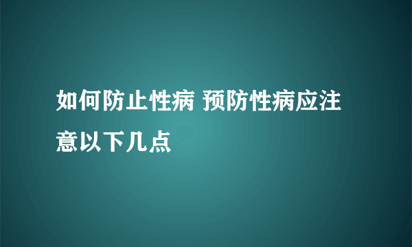 如何防止性病 预防性病应注意以下几点