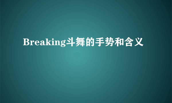 Breaking斗舞的手势和含义