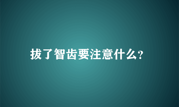 拔了智齿要注意什么？