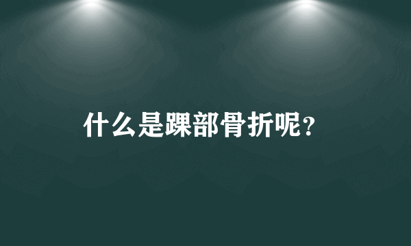 什么是踝部骨折呢？