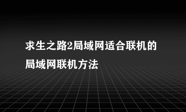 求生之路2局域网适合联机的 局域网联机方法