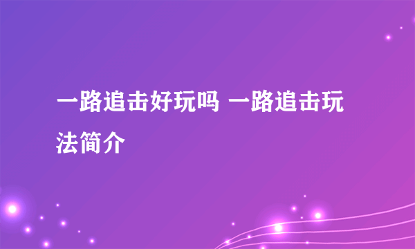 一路追击好玩吗 一路追击玩法简介