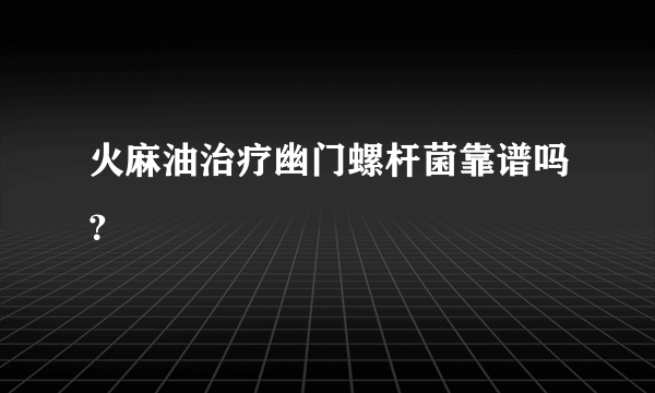 火麻油治疗幽门螺杆菌靠谱吗？