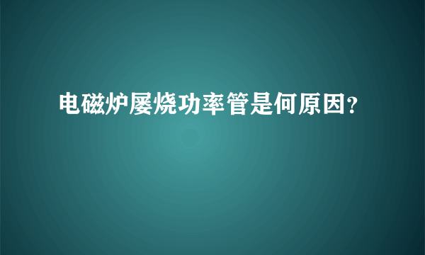 电磁炉屡烧功率管是何原因？