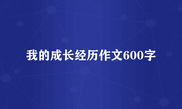 我的成长经历作文600字