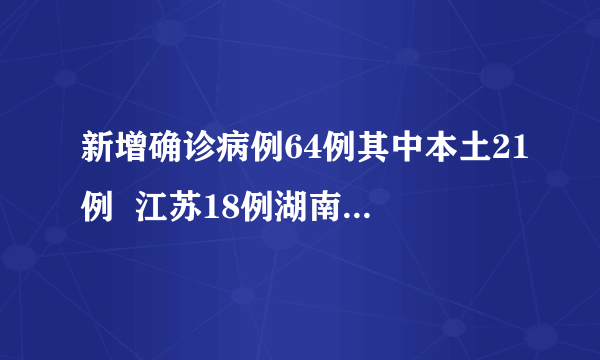 新增确诊病例64例其中本土21例  江苏18例湖南2例北京1例