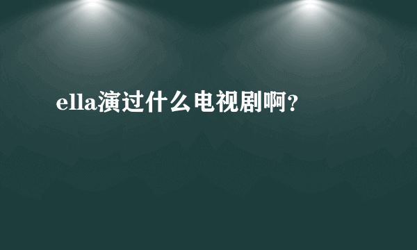 ella演过什么电视剧啊？