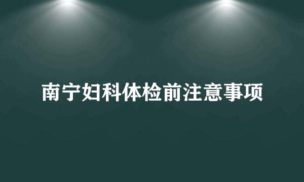 南宁妇科体检前注意事项