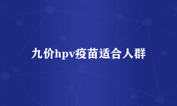 九价hpv疫苗适合人群