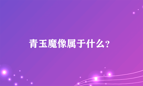 青玉魔像属于什么？