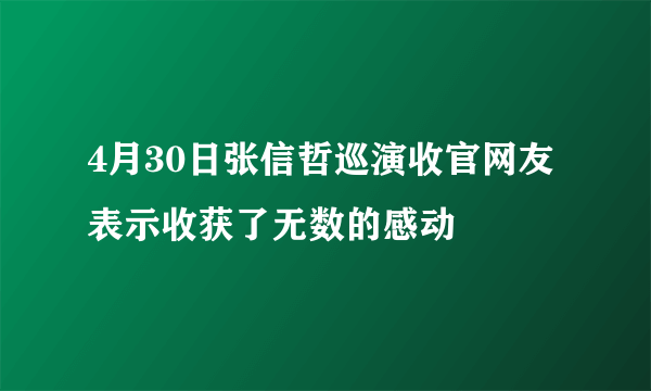 4月30日张信哲巡演收官网友表示收获了无数的感动