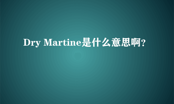 Dry Martine是什么意思啊？