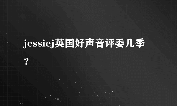 jessiej英国好声音评委几季？