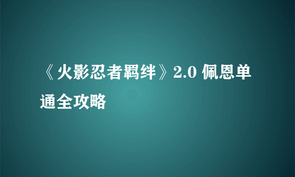 《火影忍者羁绊》2.0 佩恩单通全攻略