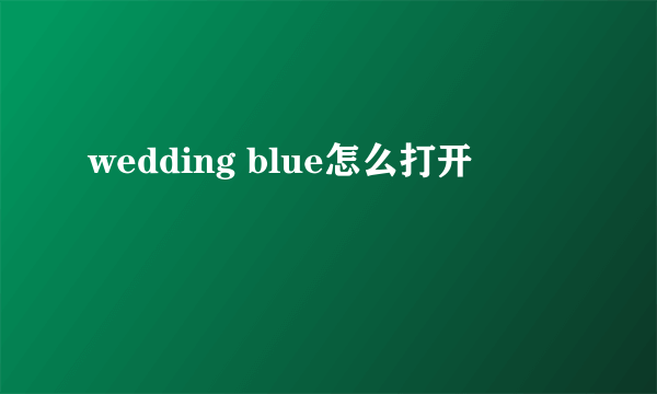 wedding blue怎么打开