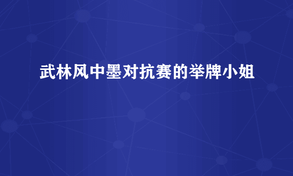 武林风中墨对抗赛的举牌小姐