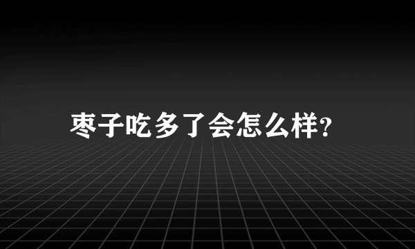 枣子吃多了会怎么样？