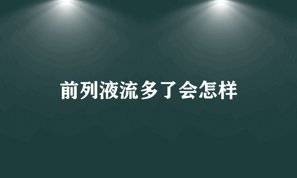 前列液流多了会怎样