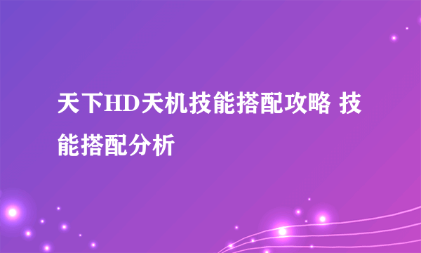 天下HD天机技能搭配攻略 技能搭配分析