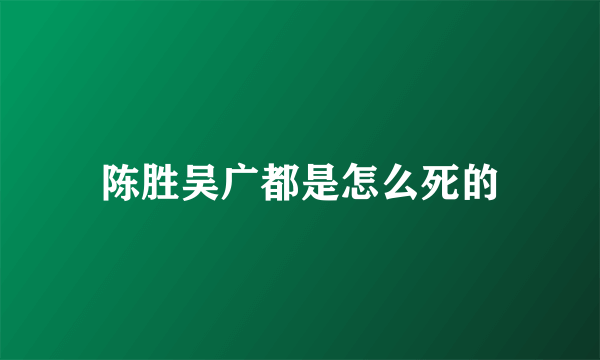 陈胜吴广都是怎么死的