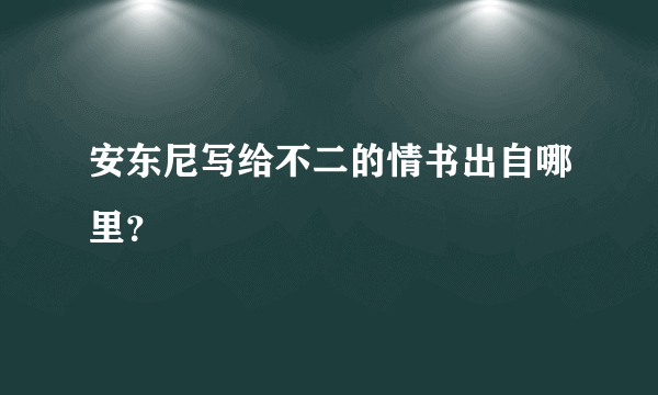 安东尼写给不二的情书出自哪里？