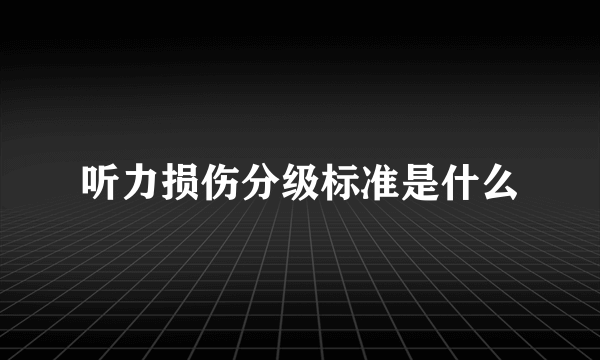 听力损伤分级标准是什么