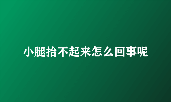 小腿抬不起来怎么回事呢