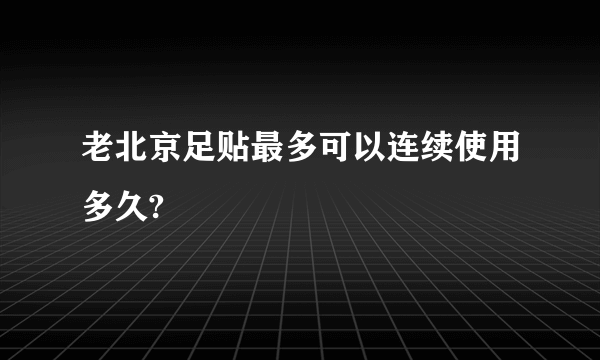 老北京足贴最多可以连续使用多久?