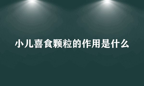 小儿喜食颗粒的作用是什么