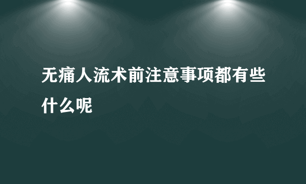 无痛人流术前注意事项都有些什么呢