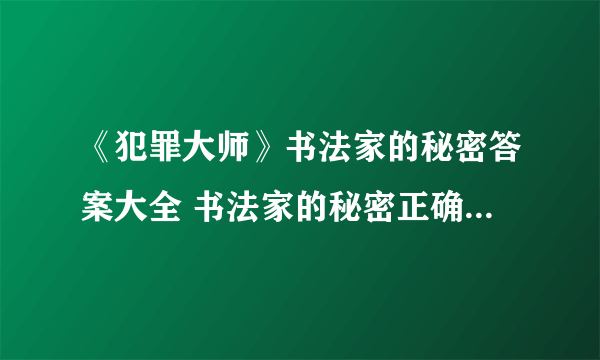 《犯罪大师》书法家的秘密答案大全 书法家的秘密正确答案一览