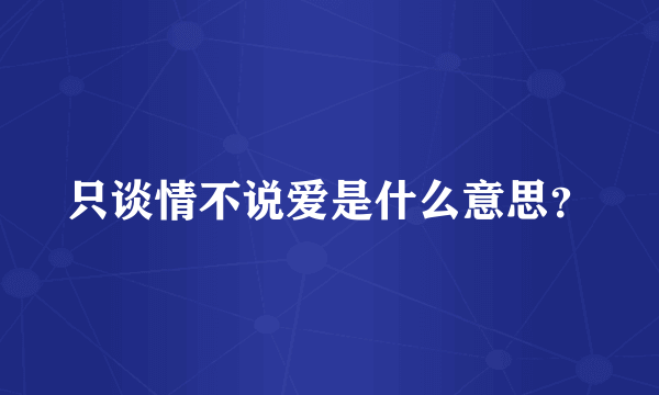 只谈情不说爱是什么意思？