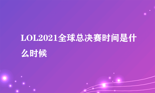 LOL2021全球总决赛时间是什么时候