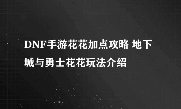 DNF手游花花加点攻略 地下城与勇士花花玩法介绍