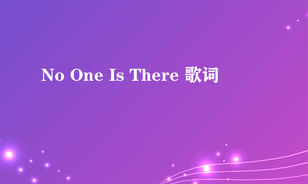 No One Is There 歌词