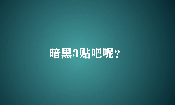 暗黑3贴吧呢？