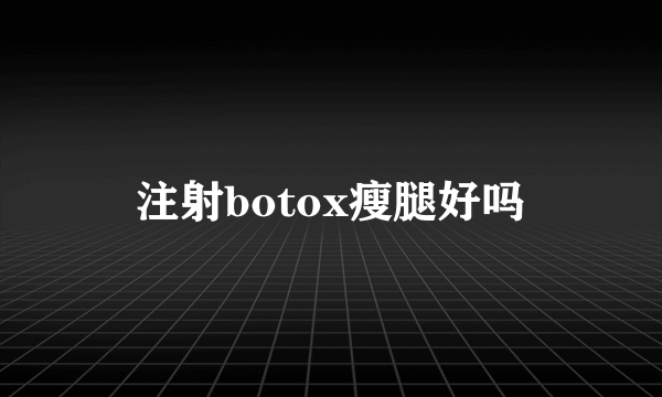 注射botox瘦腿好吗