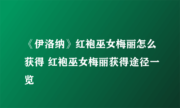 《伊洛纳》红袍巫女梅丽怎么获得 红袍巫女梅丽获得途径一览