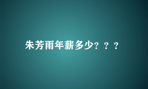 朱芳雨年薪多少？？？