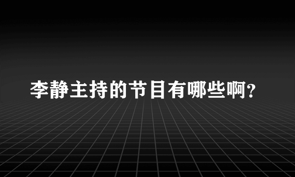 李静主持的节目有哪些啊？