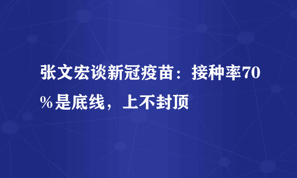 张文宏谈新冠疫苗：接种率70%是底线，上不封顶